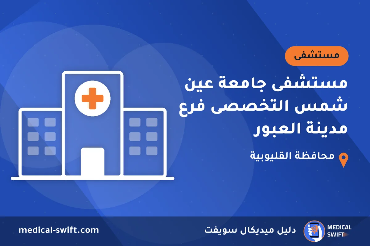 مستشفى جامعة عين شمس التخصصى فرع مدينة العبور – مستشفى في محافظة القليوبية