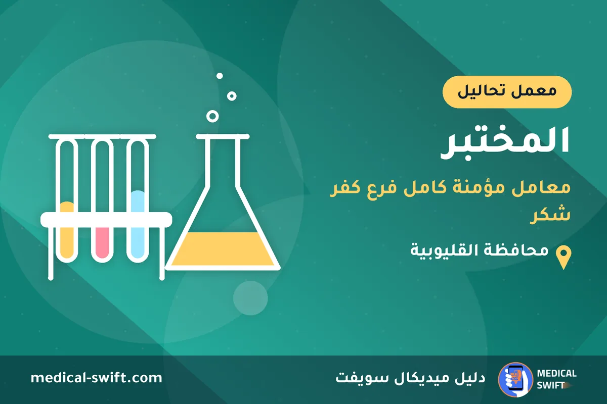 المختبر - معامل مؤمنة كامل فرع كفر شكر – معمل تحاليل في محافظة القليوبية
