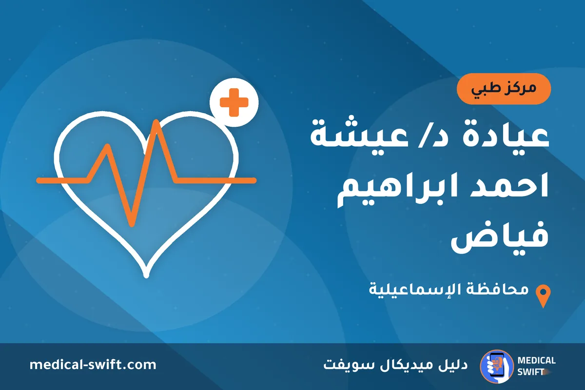 عيادة د/ عيشة احمد ابراهيم فياض – مركز طبي في محافظة الإسماعيلية